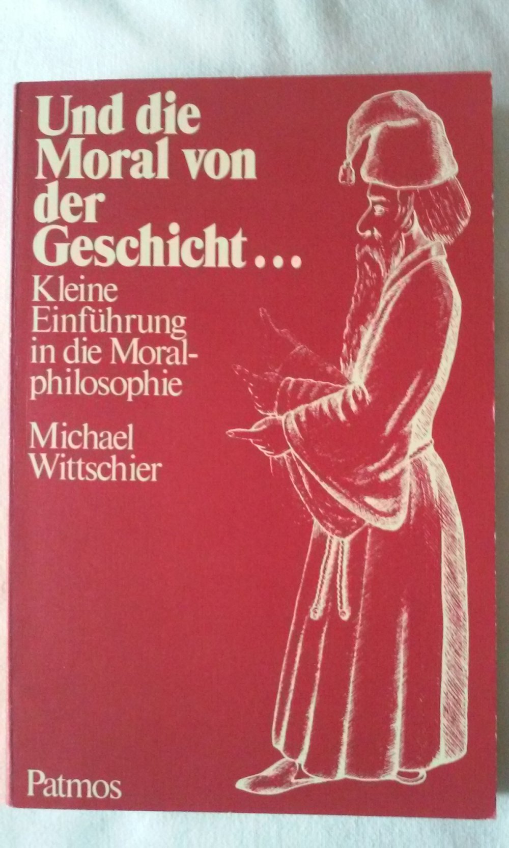 Und die Moral von der Geschicht... Kleine Einführung in die Moral-Philosophie  Michael Wittschier  1.Auflage