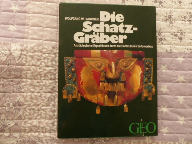 Die Schatz-Gräber. Ein GEO-Buch Von Wolfgang W- Wurster Archäologische Expedition durch die Hochkulturen Südamerikas.  Alle anderen GEO-Bücher können auch erworben werden.