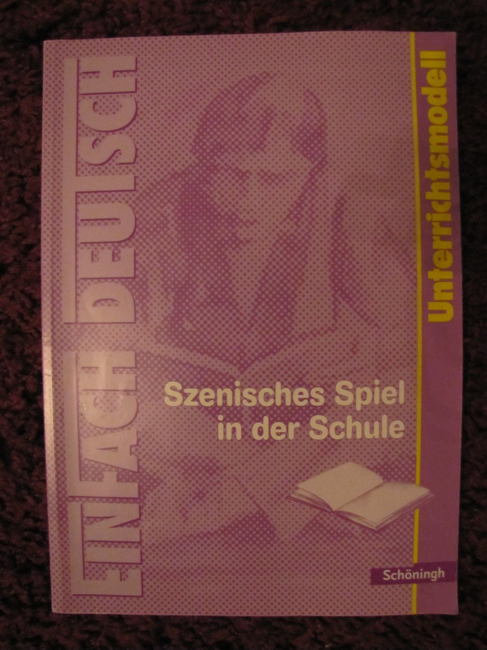 Einfach Deutsch - Szenisches Spiel in der Schule - Unterrichtsmodell